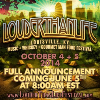 LOUDER THAN LIFE Louisville, KY: Music + Whiskey + Gourmet Man Food Festival October 4 + 5, 2014; Full announcement coming June at 8:00am EST